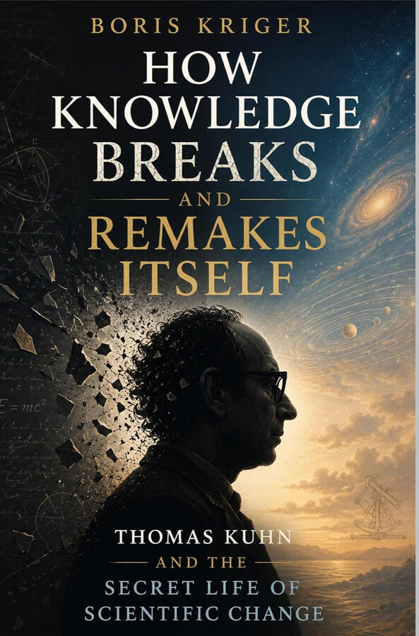 How Knowledge Breaks and Remakes Itself - Thomas Kuhn and the Secret Life of Scientific Change by Boris Kirger How Knowledge Breaks and Remakes Itself - Thomas Kuhn and the Secret Life of Scientific Change by Boris Kirger