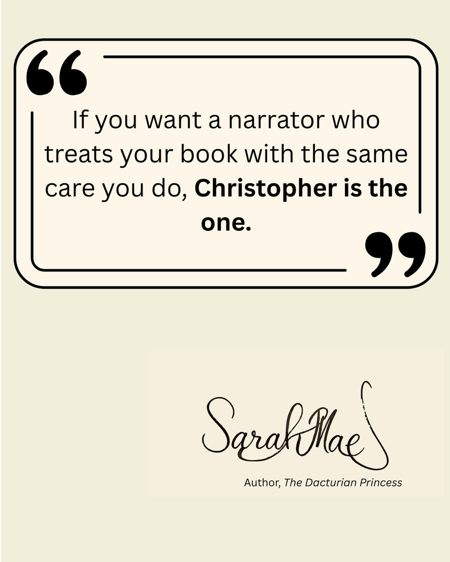The Dacturian Princess by Sarah Stevens Quoted text: "If you want a narrator who treats your book with the same care you do, Christopher is the one."
